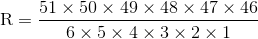 \rm{R}=\frac{51\times 50\times 49\times 48\times 47\times 46}{6\times 5\times 4\times 3\times 2\times 1}